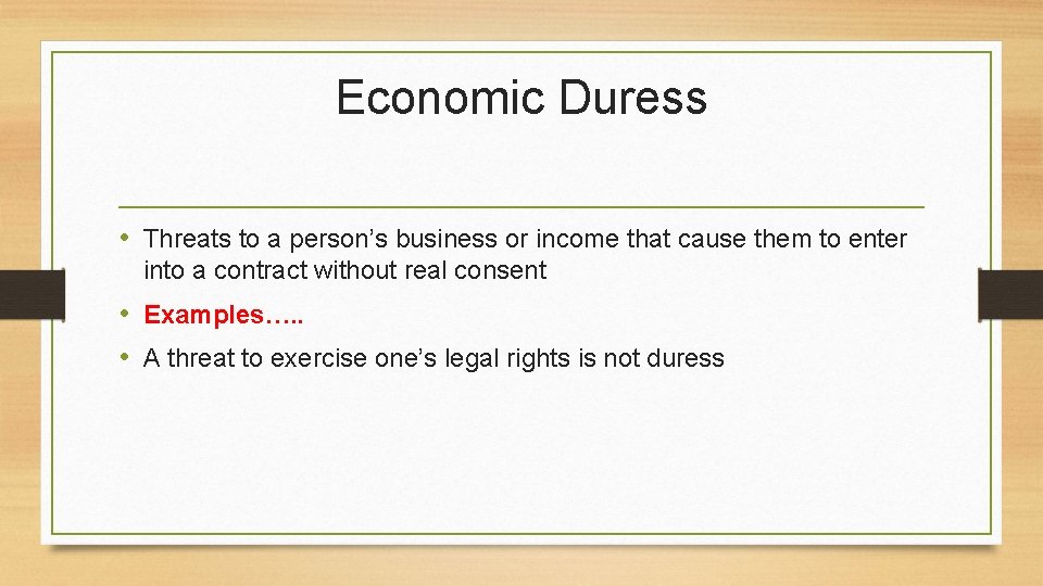 Economic Duress • Threats to a person’s business or income that cause them to