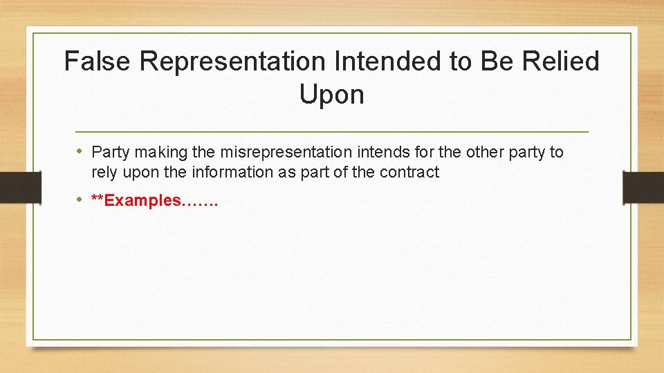 False Representation Intended to Be Relied Upon • Party making the misrepresentation intends for