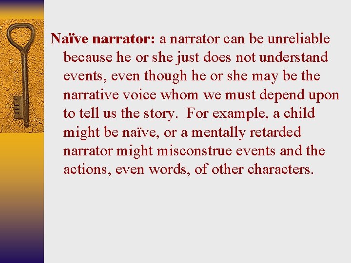 Naïve narrator: a narrator can be unreliable because he or she just does not