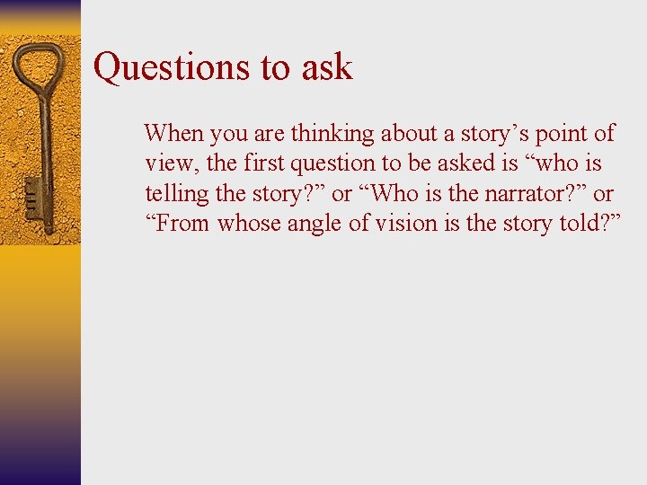 Questions to ask When you are thinking about a story’s point of view, the