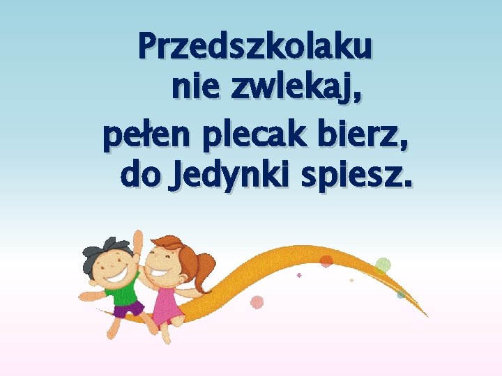 Przedszkolaku nie zwlekaj, pełen plecak bierz, do Jedynki spiesz. 