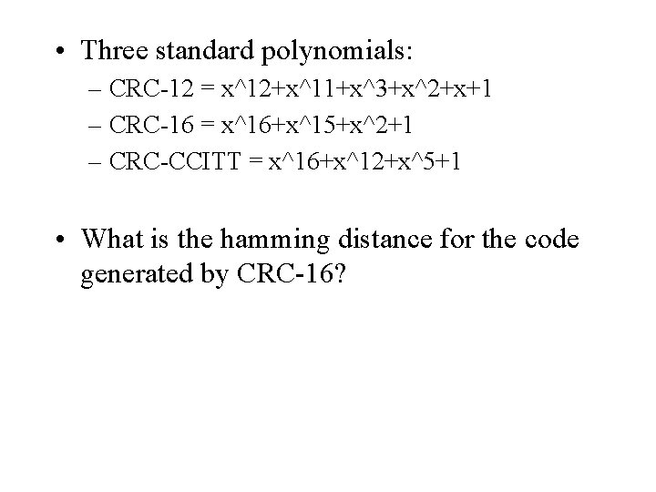  • Three standard polynomials: – CRC-12 = x^12+x^11+x^3+x^2+x+1 – CRC-16 = x^16+x^15+x^2+1 –