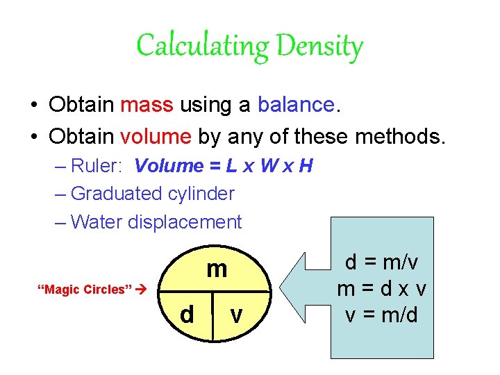 Calculating Density • Obtain mass using a balance. • Obtain volume by any of