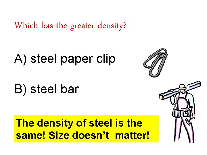 Which has the greater density? A) steel paper clip B) steel bar The density