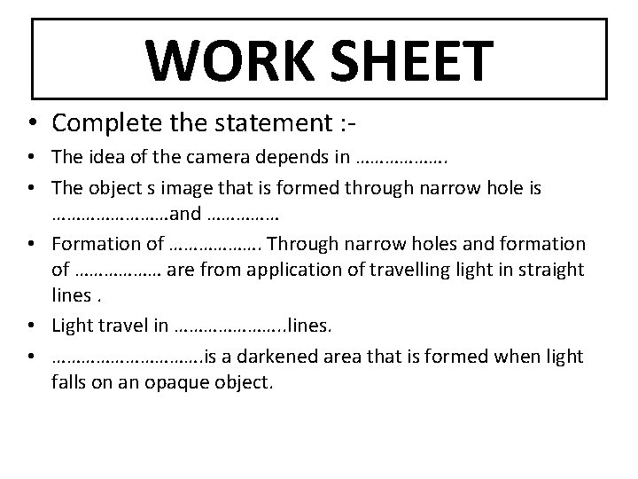 WORK SHEET • Complete the statement : • The idea of the camera depends