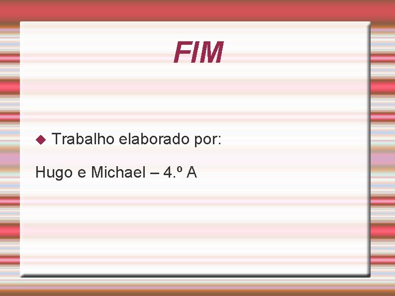 FIM Trabalho elaborado por: Hugo e Michael – 4. º A 