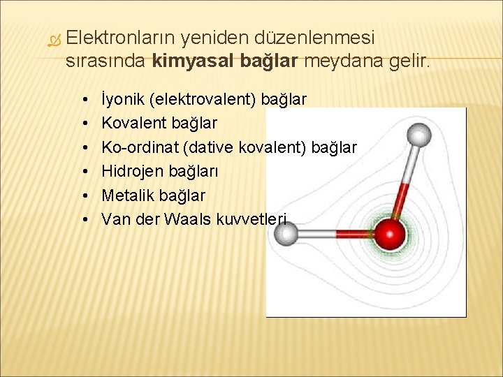  Elektronların yeniden düzenlenmesi sırasında kimyasal bağlar meydana gelir. • • • İyonik (elektrovalent)