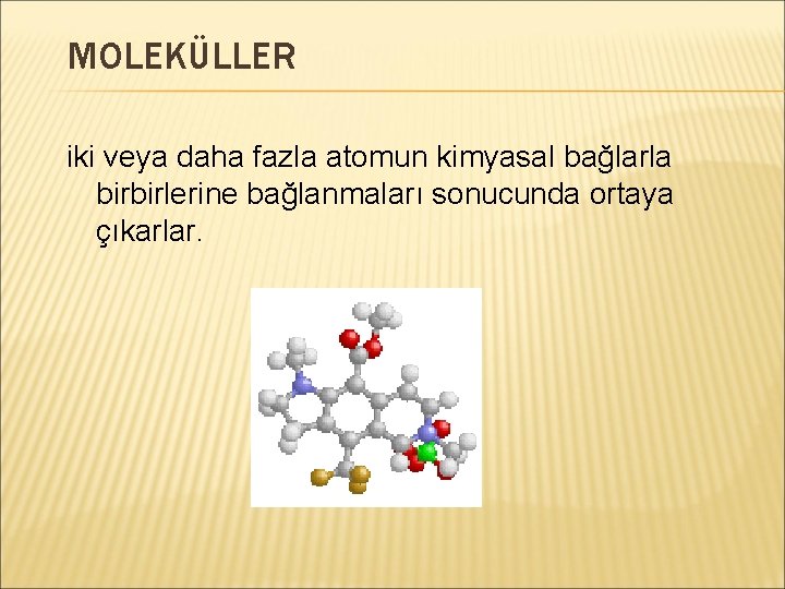 MOLEKÜLLER iki veya daha fazla atomun kimyasal bağlarla birbirlerine bağlanmaları sonucunda ortaya çıkarlar. 