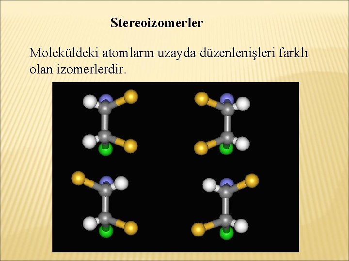 Stereoizomerler Moleküldeki atomların uzayda düzenlenişleri farklı olan izomerlerdir. 