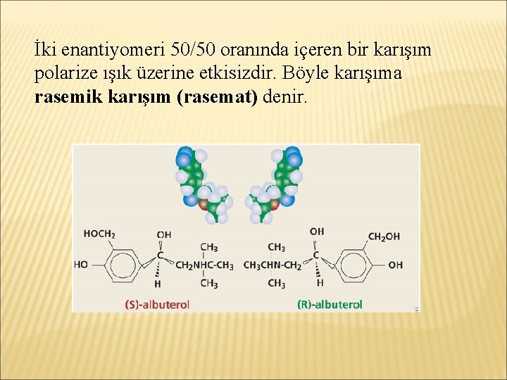 İki enantiyomeri 50/50 oranında içeren bir karışım polarize ışık üzerine etkisizdir. Böyle karışıma rasemik