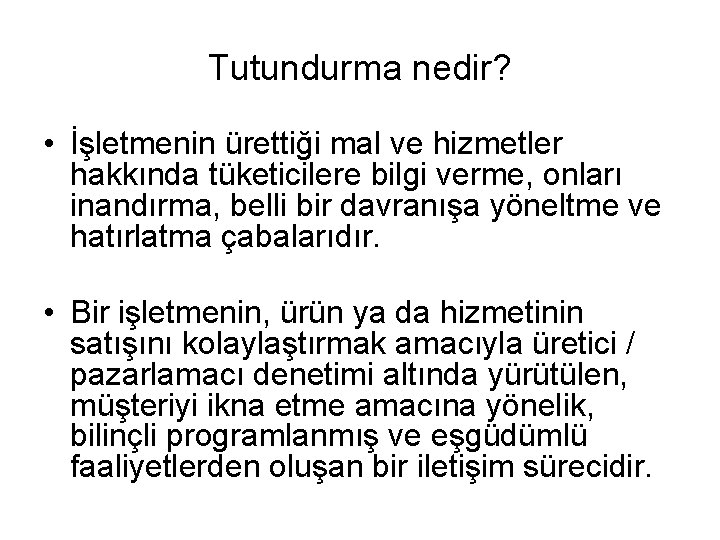 Tutundurma nedir? • İşletmenin ürettiği mal ve hizmetler hakkında tüketicilere bilgi verme, onları inandırma,