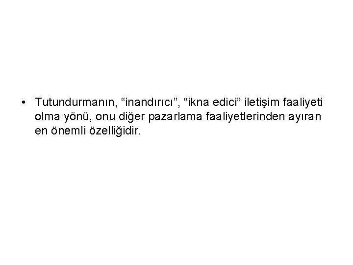  • Tutundurmanın, “inandırıcı”, “ikna edici” iletişim faaliyeti olma yönü, onu diğer pazarlama faaliyetlerinden