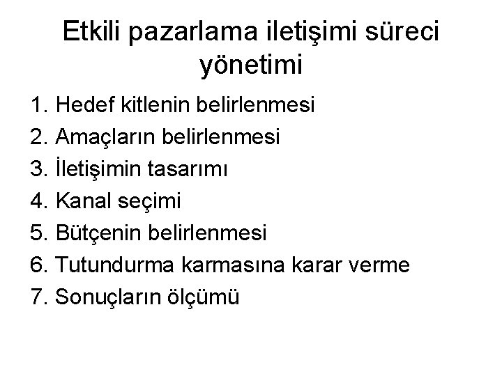 Etkili pazarlama iletişimi süreci yönetimi 1. Hedef kitlenin belirlenmesi 2. Amaçların belirlenmesi 3. İletişimin