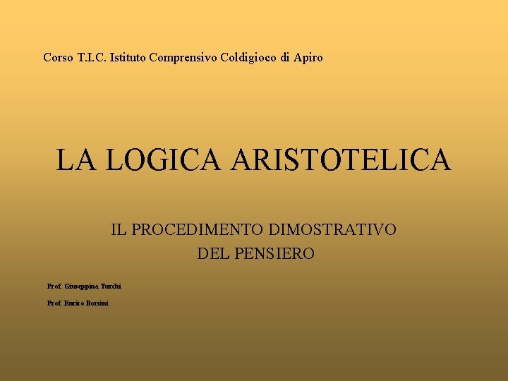 Corso T. I. C. Istituto Comprensivo Coldigioco di Apiro LA LOGICA ARISTOTELICA IL PROCEDIMENTO