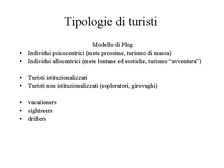 Tipologie di turisti Modello di Plog • Individui psicocentrici (mete prossime, turismo di massa)