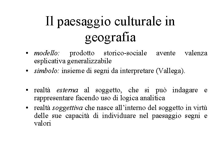 Il paesaggio culturale in geografia • modello: prodotto storico-sociale avente valenza esplicativa generalizzabile •
