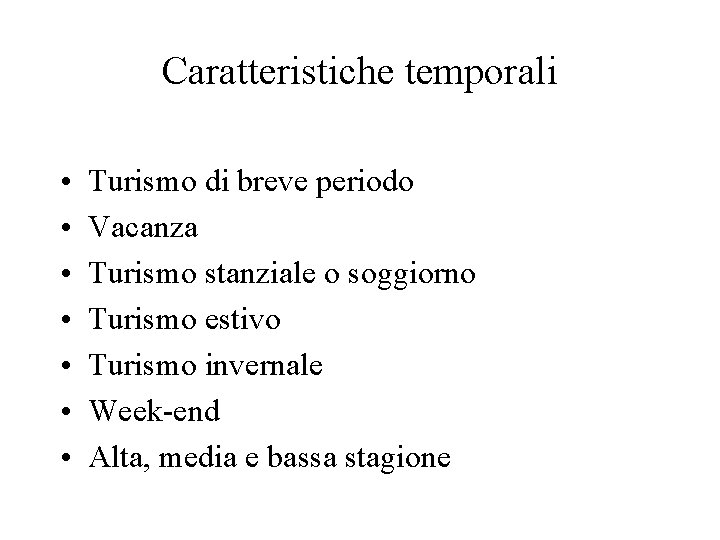 Caratteristiche temporali • • Turismo di breve periodo Vacanza Turismo stanziale o soggiorno Turismo