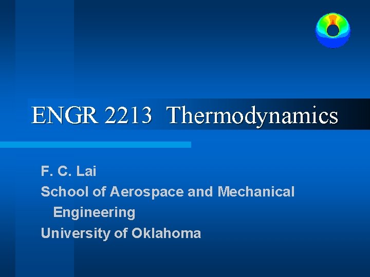 ENGR 2213 Thermodynamics F. C. Lai School of Aerospace and Mechanical Engineering University of ENGR 2213 Thermodynamics F. C. Lai School of Aerospace and Mechanical Engineering University of
