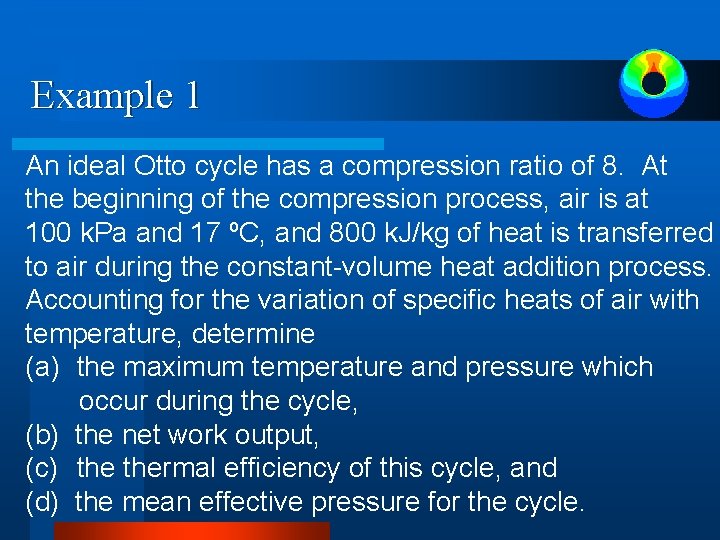 Example 1 An ideal Otto cycle has a compression ratio of 8. At the Example 1 An ideal Otto cycle has a compression ratio of 8. At the