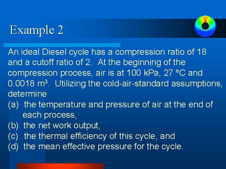 Example 2 An ideal Diesel cycle has a compression ratio of 18 and a Example 2 An ideal Diesel cycle has a compression ratio of 18 and a