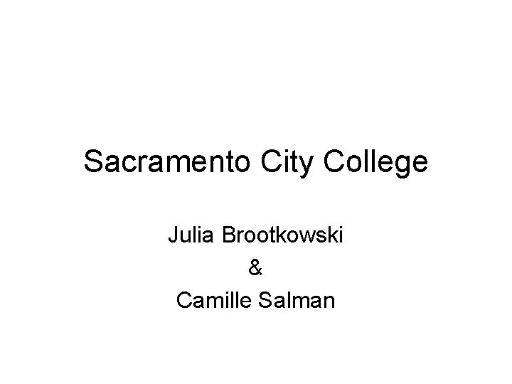 Sacramento City College Julia Brootkowski & Camille Salman 