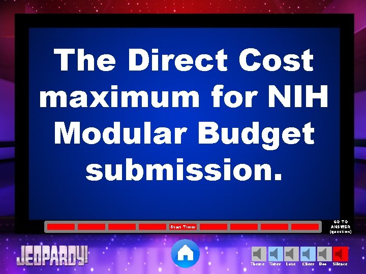 The Direct Cost maximum for NIH Modular Budget submission. GO TO ANSWER (question) Start