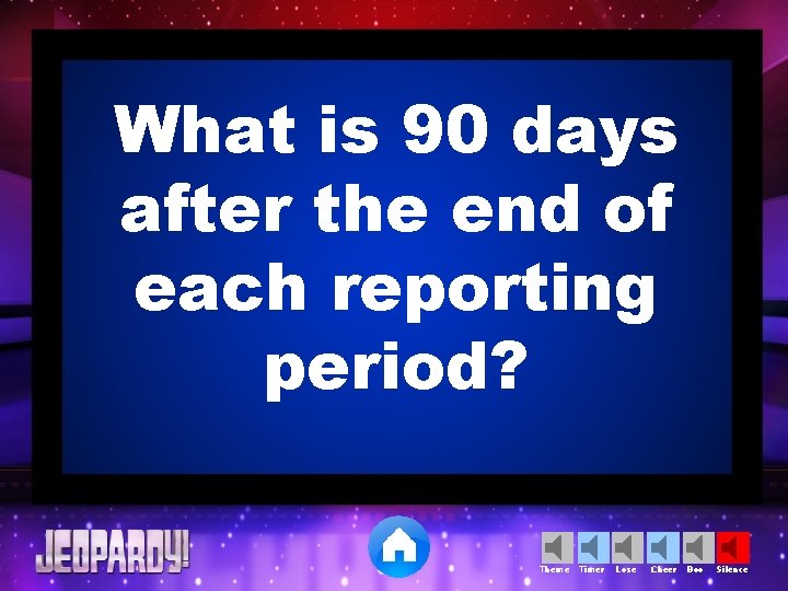 What is 90 days after the end of each reporting period? Theme Timer Lose