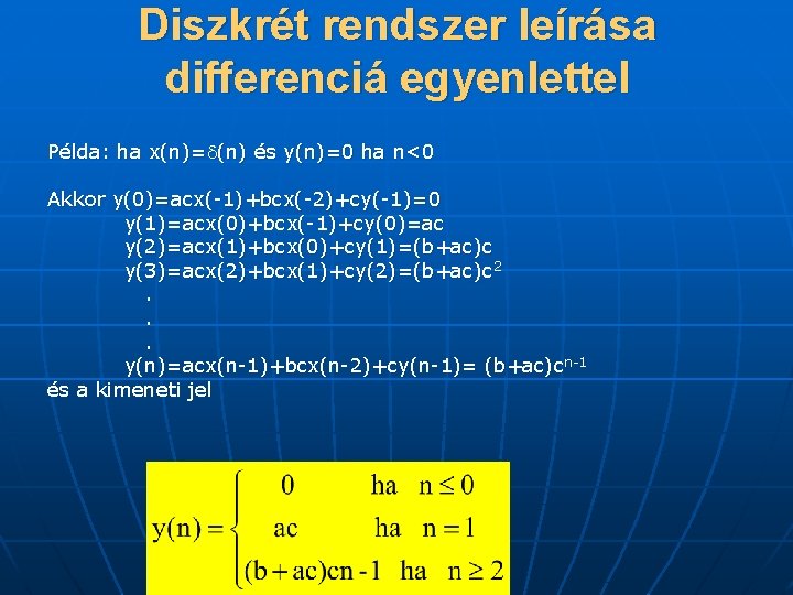 Diszkrét rendszer leírása differenciá egyenlettel Példa: ha x(n)= (n) és y(n)=0 ha n<0 Akkor
