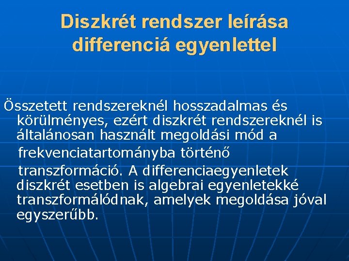 Diszkrét rendszer leírása differenciá egyenlettel Összetett rendszereknél hosszadalmas és körülményes, ezért diszkrét rendszereknél is