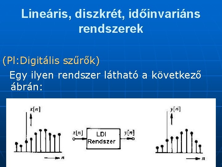 Lineáris, diszkrét, időinvariáns rendszerek (Pl: Digitális szűrők) Egy ilyen rendszer látható a következő ábrán: