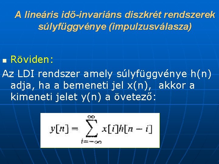 A lineáris idő-invariáns diszkrét rendszerek súlyfüggvénye (impulzusválasza) Röviden: Az LDI rendszer amely súlyfüggvénye h(n)