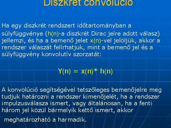 Diszkret convolució Ha egy diszkrét rendszert időtartományban a súlyfüggvénye (h(n)-a diszkrét Dirac jelre adott