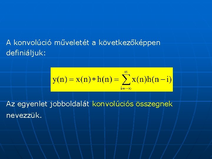 A konvolúció műveletét a következőképpen definiáljuk: Az egyenlet jobboldalát konvolúciós összegnek nevezzük. 