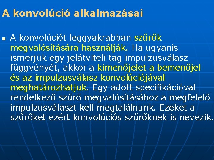 A konvolúció alkalmazásai n A konvolúciót leggyakrabban szűrők megvalósítására használják. Ha ugyanis ismerjük egy