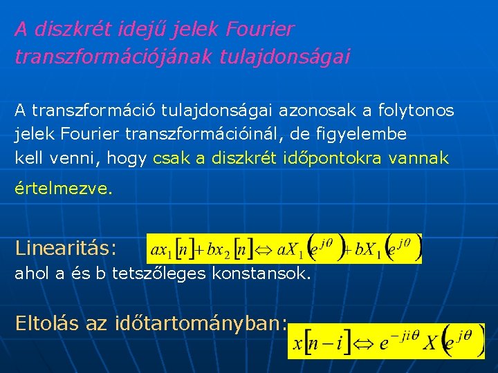 A diszkrét idejű jelek Fourier transzformációjának tulajdonságai A transzformáció tulajdonságai azonosak a folytonos jelek