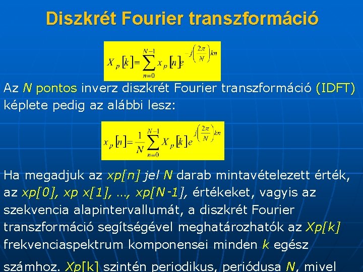 Diszkrét Fourier transzformáció Az N pontos inverz diszkrét Fourier transzformáció (IDFT) képlete pedig az