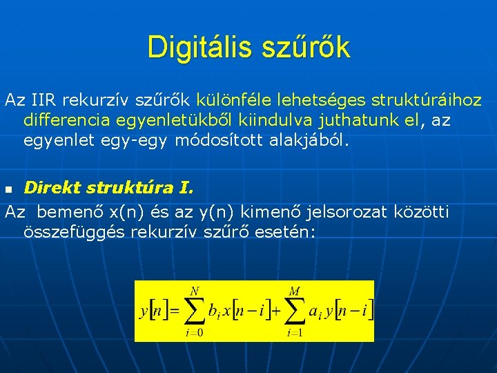 Digitális szűrők Az IIR rekurzív szűrők különféle lehetséges struktúráihoz differencia egyenletükből kiindulva juthatunk el,