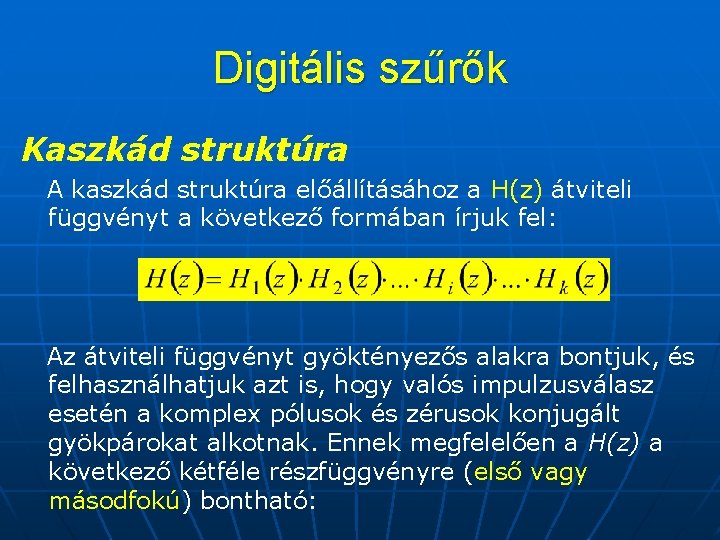 Digitális szűrők Kaszkád struktúra A kaszkád struktúra előállításához a H(z) átviteli függvényt a következő