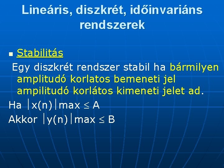 Lineáris, diszkrét, időinvariáns rendszerek Stabilitás Egy diszkrét rendszer stabil ha bármilyen amplitudó korlatos bemeneti