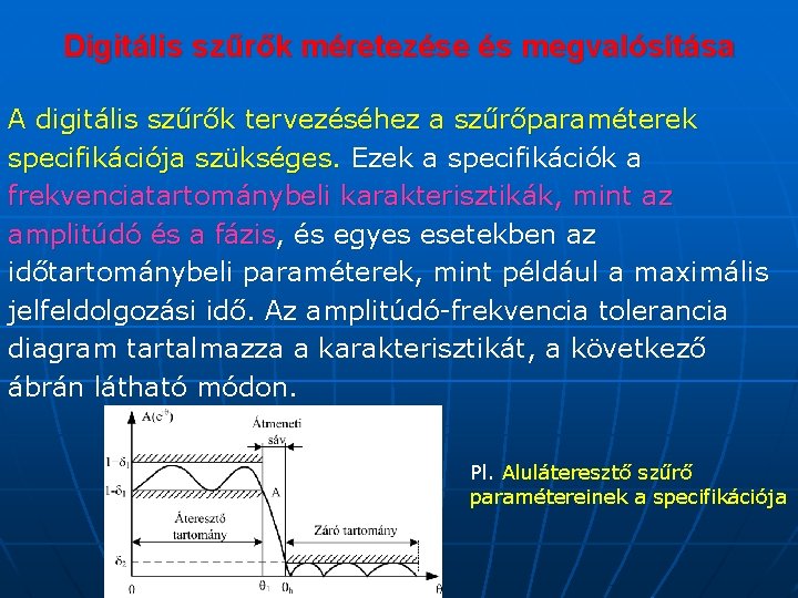 Digitális szűrők méretezése és megvalósítása A digitális szűrők tervezéséhez a szűrőparaméterek specifikációja szükséges. Ezek