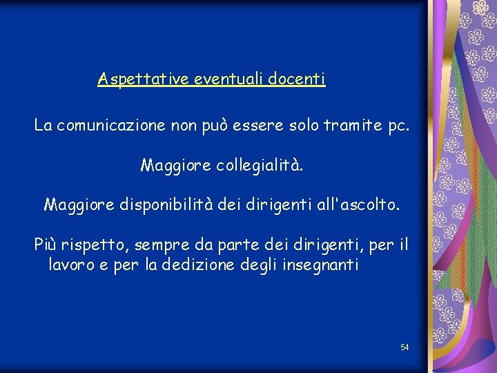 Aspettative eventuali docenti La comunicazione non può essere solo tramite pc. Maggiore collegialità. Maggiore