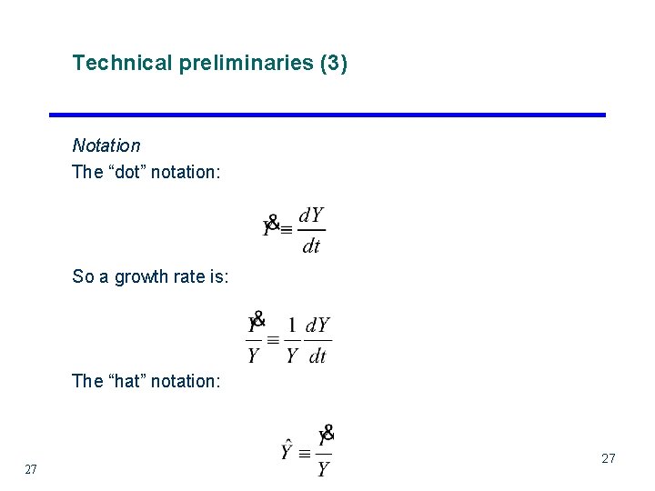 Technical preliminaries (3) Notation The “dot” notation: So a growth rate is: The “hat”
