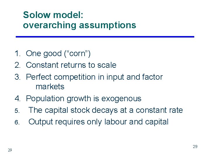 Solow model: overarching assumptions 1. One good (“corn”) 2. Constant returns to scale 3.