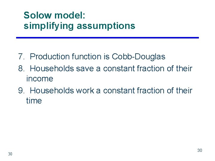 Solow model: simplifying assumptions 7. Production function is Cobb-Douglas 8. Households save a constant