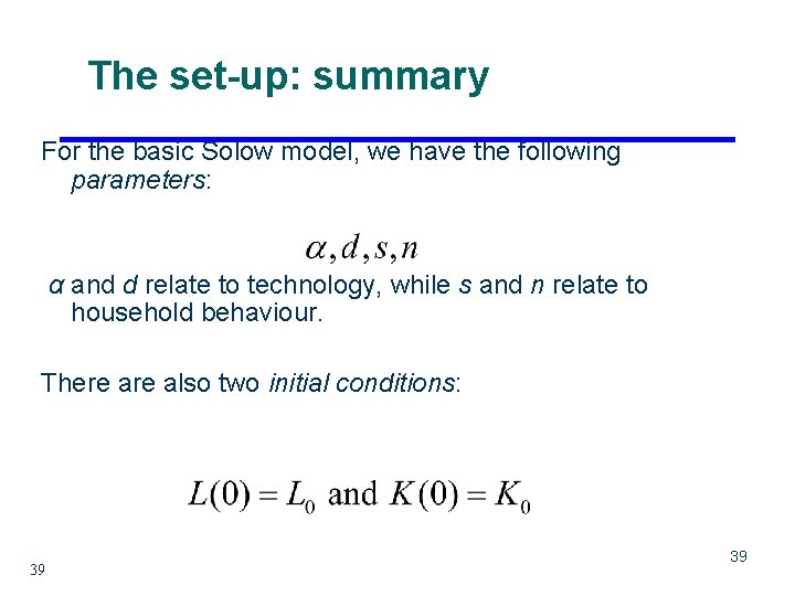 The set-up: summary For the basic Solow model, we have the following parameters: α