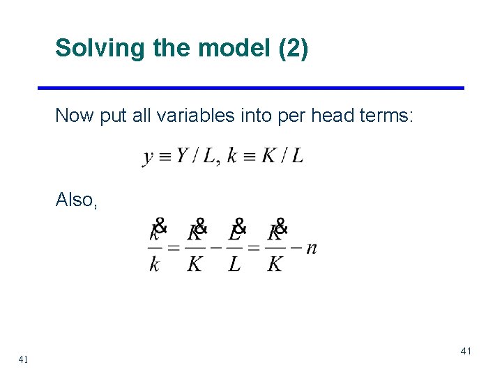 Solving the model (2) Now put all variables into per head terms: Also, 41