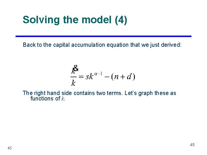 Solving the model (4) Back to the capital accumulation equation that we just derived: