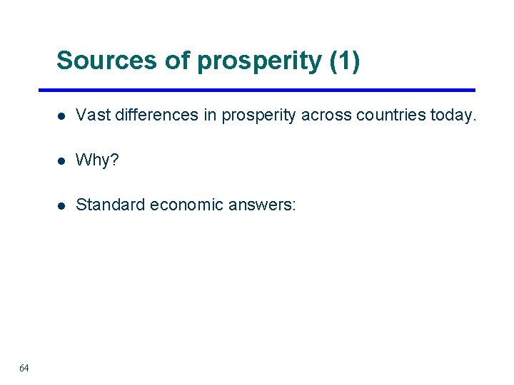 Sources of prosperity (1) 64 l Vast differences in prosperity across countries today. l