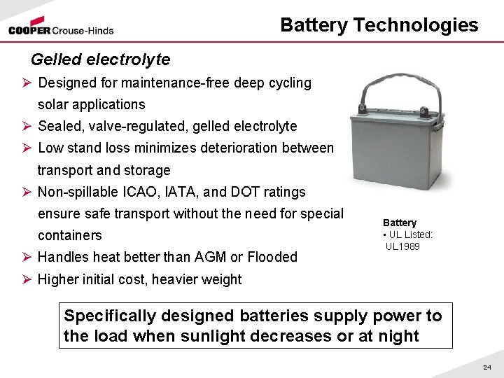Battery Technologies Gelled electrolyte Ø Designed for maintenance-free deep cycling solar applications Ø Sealed,