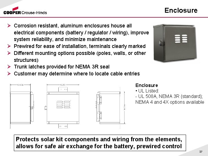 Enclosure Ø Corrosion resistant, aluminum enclosures house all electrical components (battery / regulator /